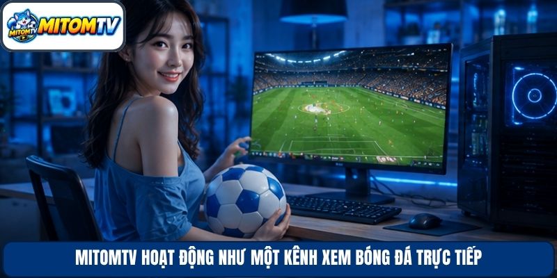MitomTV hoạt động như một kênh xem bóng đá trực tiếp